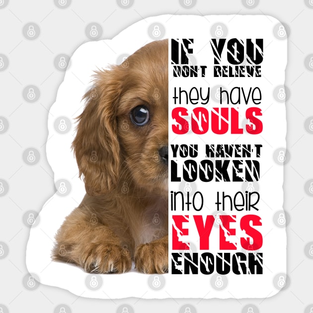 If you don't believe they has souls you haven't looked into their eyes enough Sticker by Otaka-Design